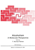 Norman Palmer, T Norman Palmer, T. Norman Palmer, T. Norman Palmer - Alcoholism: A Molecular Perspective