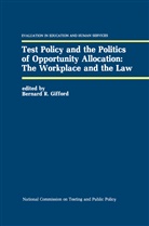 Bernard R. Gifford, Bernar R Gifford, Bernard R Gifford - Test Policy and the Politics of Opportunity Allocation: The Workplace and the Law