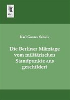 Karl Gustav Schulz - Die Berliner Märztage vom militärischen Standpunkte aus geschildert