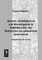 Eugen Holländer - Wunder, Wundergeburt und Wundergestalt in Einblattdrucken des fünfzehnten bis achtzehnten Jahrhunderts