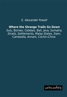 E Alexander Powell, E. Alexander Powell - Where the Strange Trails Go Down