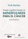 Trish Bartley - Terapia cognitiva basada en mindfulness para el cáncer : guía práctica