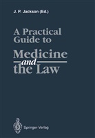J. P. Jackson, J.P. Jackson, P Jackson, J P Jackson - A Practical Guide to Medicine and the Law