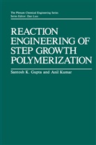 Santosh Gupta, Santosh K Gupta, Santosh K. Gupta, Santosh K. Gupta, Ajit Kumar, Anil Kumar - Reaction Engineering of Step Growth Polymerization
