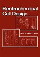 E White, R E White, R. E. White, R.E. White, Ralph E. White - Electrochemical Cell Design