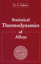 N A Gokcen, N. A. Gokcen, N.A. Gokcen - Statistical Thermodynamics of Alloys