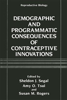 Sheldon J. Segal, Susan M Rogers, Am O Tsui, Amy O Tsui, Amy O. Tsui, Susan Rogers... - Demographic and Programmatic Consequences of Contraceptive Innovations