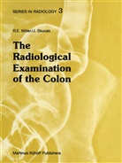 D Miller, D J Miller, D. J. Miller, D.J. Miller, Roscoe E. Miller, Jovitas Skucas - The Radiological Examination of the Colon