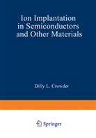 Bill Crowder, Billy Crowder, Billy L. Crowder - Ion Implantation in Semiconductors and Other Materials