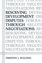 Timothy J. Sullivan, Timothy J Sullivan, Timothy J. Sullivan - Resolving Development Disputes Through Negotiations