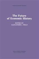 Alexander J. Field, Alexande J Field, Alexander J Field - The Future of Economic History