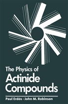 Paul Erdos, Paul Erdös, John M. Robinson - The Physics of Actinide Compounds