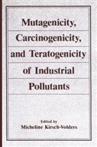 Micheline Kirsch-Volders, Micheline Volders, Micheline Kirsch-Volders - Mutagenicity, Carcinogenicity, and Teratogenicity of Industrial Pollutants