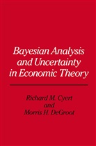 Richard M. Cyert, Morris H. DeGroot, Richard Michael Cyert, Richar Michael Cyert, Richard Michael Cyert - Bayesian Analysis and Uncertainty in Economic Theory
