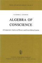 V A Lefebvre, V. A. Lefebvre, V.A. Lefebvre, Vladimir A. Lefebvre - Algebra of Conscience