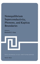 Kennet E Gray, Kenneth E Gray, Kenneth E. Gray, Kenneth Gray, Kenneth E. Gray - Nonequilibrium Superconductivity, Phonons, and Kapitza Boundaries