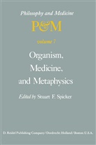 F Spicker, S F Spicker, S. F. Spicker, S.F. Spicker, Stuart F. Spicker - Organism, Medicine, and Metaphysics