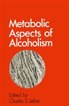 Charles S. Lieber, Charle S Lieber, Charles S Lieber - Metabolic Aspects of Alcoholism