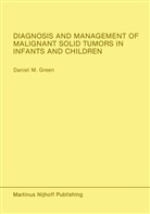 Daniel M Green, Daniel M. Green, Daniel M. Green - Diagnosis and Management of Malignant Solid Tumors in Infants and Children