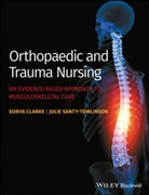 S Clarke, Sony Clarke, Sonya Clarke, Sonya Santy-Tomlinson Clarke, Julie Santy-Tomlinson, Sonya Clarke... - Orthopaedic and Trauma Nursing An Evidence Based Approach to
