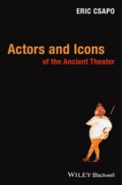 E Csapo, Eric Csapo, Eric (University of Sydney Csapo - Actors and Icons of the Ancient Theater