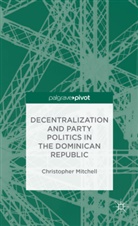 C Mitchell, C. Mitchell, Christopher Mitchell - Decentralization and Party Politics in the Dominican Republic