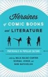 Maja Jones Bajac-Carter, Maja Bajac-Carter, Bob Batchelor, Norma Jones - Heroines of Comic Books and Literature
