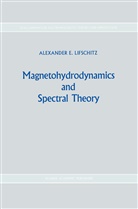 Alexander E. Lifschitz, Alexander E Lifshits, Alexander E. Lifshits - Magnetohydrodynamics and Spectral Theory