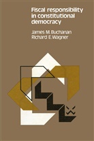 James M. Buchanan, Richard E. Wagner, James M. Buchanan, E Wagner, E Wagner, Richard E. Wagner... - Fiscal responsibility in constitutional democracy