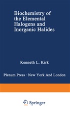 Kenneth L Kirk, Kenneth L. Kirk, Kenneth L. Kirk - Biochemistry of the Elemental Halogens and Inorganic Halides