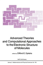 C. E. Dykstra, C.E. Dykstra, Clifford E. Dykstra, E Dykstra, C E Dykstra - Advanced Theories and Computational Approaches to the Electronic Structure of Molecules