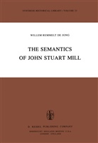 Willem Remmelt De Jong, W. R. de Jong, W. R. Jong, W. R. de Jong, W.R. Jong, R de Jong... - The Semantics of John Stuart Mill