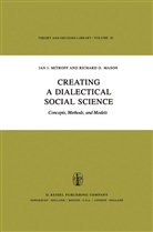 R O Mason, R. O. Mason, R.O. Mason, Richard O. Mason, I Mitroff, I I Mitroff... - Creating a Dialectical Social Science