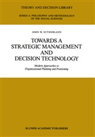 J W Sutherland, J. W. Sutherland, J.W. Sutherland, John W. Sutherland - Towards a Strategic Management and Decision Technology