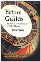 John Freely - Before Galileo: The Birth of Modern Science in Medieval Europe