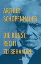 Arthur Schopenhauer - Die Kunst, Recht zu behalten