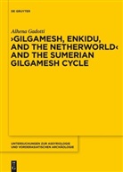 Alhena Gadotti - "Gilgamesh, Enkidu, and the Netherworld" and the Sumerian Gilgamesh Cycle