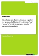 Anja Grimm - Dificultades en el aprendizaje de español  por germanohablantes:  Oposiciones "ser" / "estar" y  "pretérito perfecto simple" / "pretérito imperfecto"