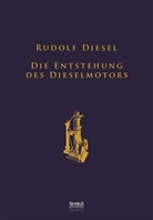 Rudolf Diesel - Die Entstehung des Dieselmotors: Sonderausgabe anlässlich des 100. Todestages von Rudolf Diesel