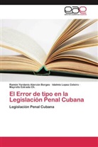 Ramón Yordani Alarcón Borges, Ramón Yordanis Alarcón Borges, Mayrelis Estrada Ch., Idal Lopez Celeiro, Idalmis Lopez Celeiro - El Error de tipo en la Legislación Penal Cubana