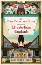 Ian Mortimer - The Time Traveler's Guide to Elizabethan England