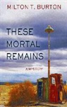 Milton T. Burton - These Mortal Remains