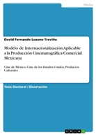 David Fernando Lozano Treviño - Modelo de Internacionalización Aplicable a la Producción Cinematográfica Comercial Mexicana