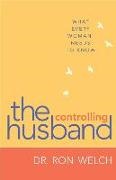 Welch, Dr Ron Welch, Dr. Ron Welch, Ron Welch - The Controlling Husband What Every Woman Needs to Know
