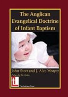 Alec Motyer, J. Alec Motyer, John R. W. Stott - The Anglican Evangelical Doctrine of Infant Baptism