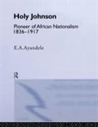 E a Ayandele, E. A. Ayandele, E.A. Ayandele, Emmanuel Ayankanmi Ayandele - ''Holy'' Johnson, Pioneer of African Nationalism, 1836-1917