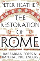 Peter Heather - The Restoration of Rome: Barbarian Popes and Imperial Pretenders