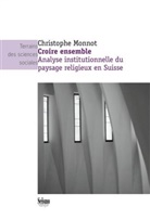 Christophe Monnot, Jean-Paul Willaime, Jörg Stolz, Mark Chaves, Christophe Monnot, Christophe (1978-....) Monnot... - Croire ensemble : analyse institutionnelle du paysage religieux en Suisse