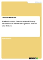 Christian Neumann - Marktorientierte Unternehmensführung: Erkennen von zukunftsbezogenen Chancen und Risiken