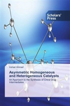 Irshad Ahmad - Asymmetric Homogeneous and Heterogeneous Catalysts